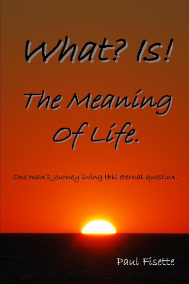 What? Is! The Meaning of Life.
