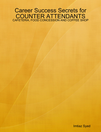Career Success Secrets for COUNTER ATTENDANTS - CAFETERIA, FOOD CONCESSION AND COFFEE SHOP