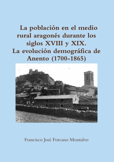 La población en el medio rural aragonés durante los siglos XVIII y XIX. La evolución demográfica de Anento (1700-1865)