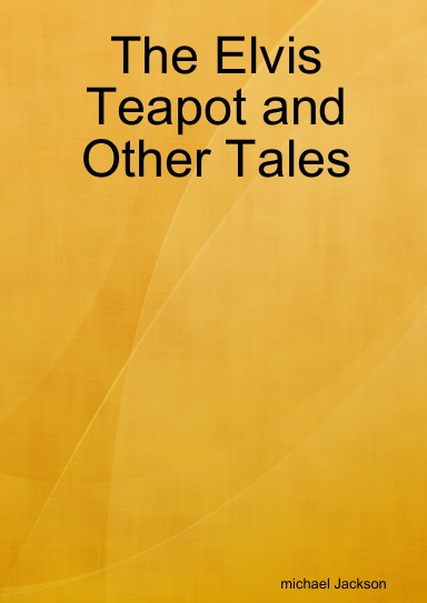The Elvis Teapot and Other Tales