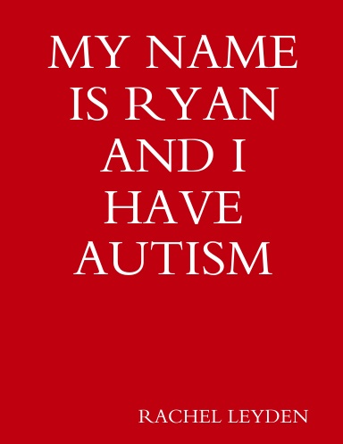 MY NAME IS RYAN AND I HAVE AUTISM