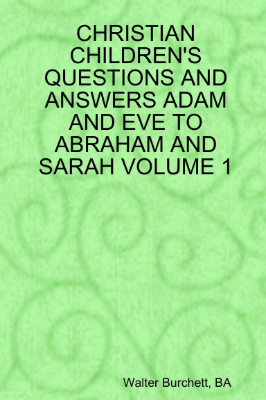 CHRISTIAN CHILDREN'S QUESTIONS AND ANSWERS ADAM AND EVE TO ABRAHAM AND SARAH VOLUME 1