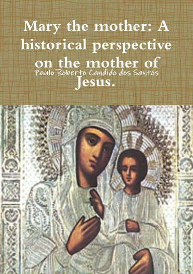 Mary the mother: a historical perspective on the mother of Jesus.