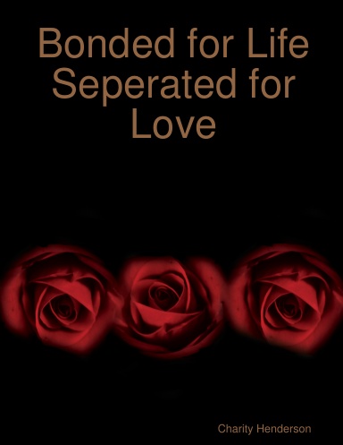 Bonded for Life Seperated for Love