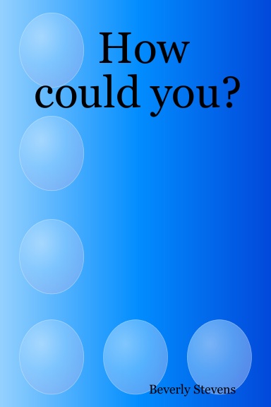 How could you?