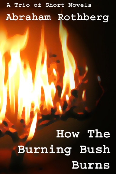 How The Burning Bush Burns: A Trio of Short Novels
