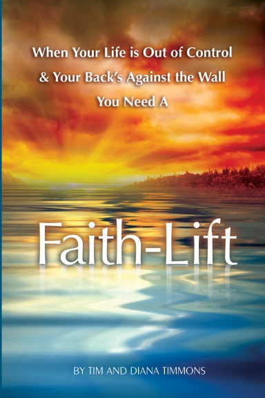 WHEN YOUR LIFE IS OUT OF CONTROL AND YOUR BACK'S AGAINST THE WALL, YOU NEED A FAITH-LIFT!