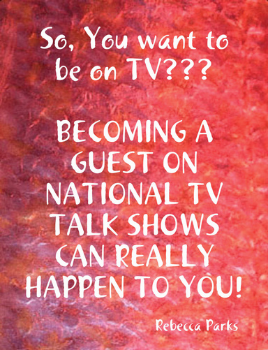 BECOMING A GUEST ON NATIONAL TV TALK SHOWS CAN HAPPEN TO YOU!