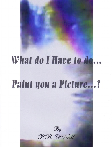 What Do I Have To Do....Paint You A Picture?