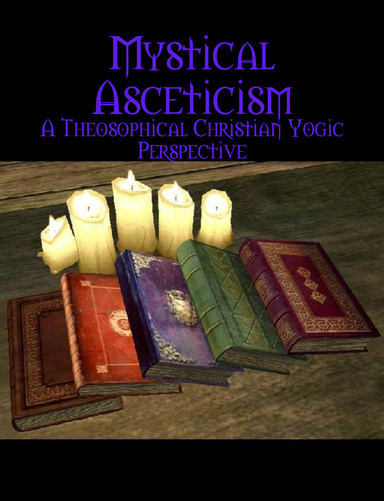 Mystical Asceticism : A Theosophical Christian Yogic Perspective