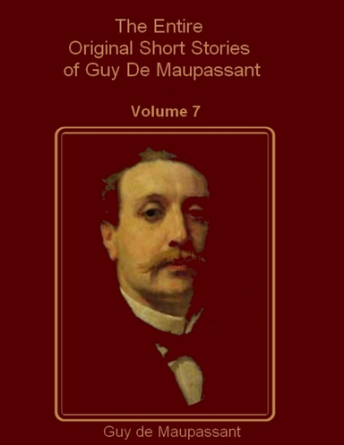 The Entire Original Short Stories of Guy De Maupassant : Volume 7 (Illustrated)