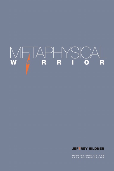 METAPHYSICAL WARRIOR: Meditations on the art & science of life