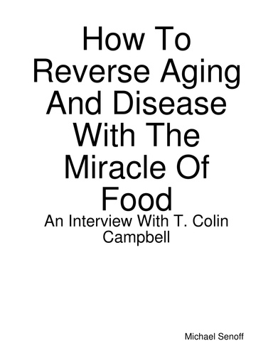 How to Reverse Aging and Disease With the Miracle of Food: An Interview With T. Colin Campbell