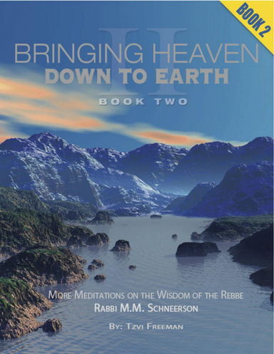 Bringing Heaven Down to Earth Book Two: More Meditations on the Wisdom of the Rebbe Rabbi M.M. Schneerson