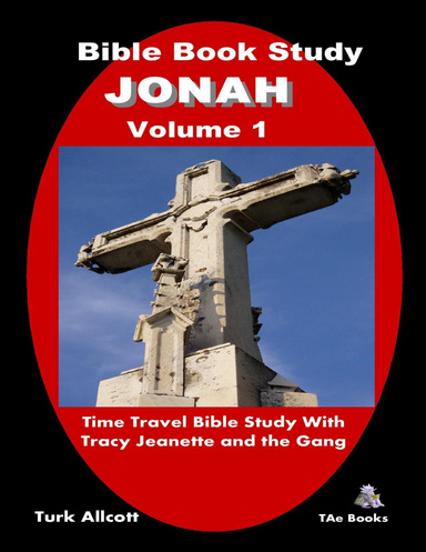 Bible Book Study Jonah, Volume 1: Time Travel Bible Study With Tracy Jeanette and the Gang
