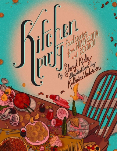 Kitchen Party - Food Stories from Nova Scotia and Beyond