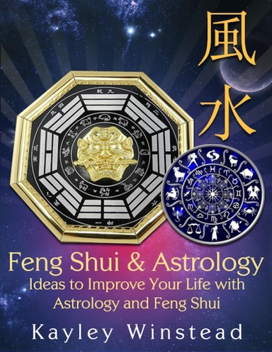 Feng Shui & Astrology: Ideas to Improve Your Life with Astrology and Feng Shui