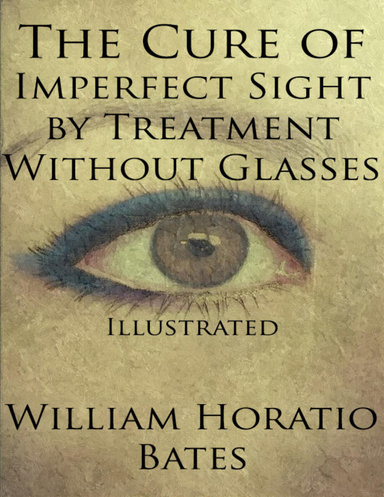 The Cure of Imperfect Sight by Treatment Without Glasses: Illustrated