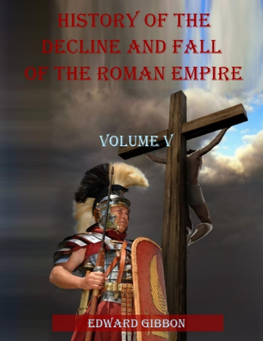 History of the Decline and Fall of the Roman Empire : Volume V (Illustrated)
