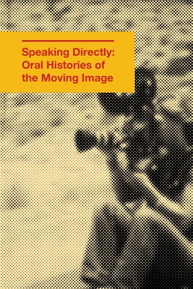 Speaking Directly: Oral Histories of the Moving Image