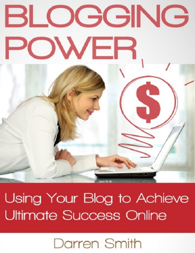 Blogging Power - Using Your Blog to Achieve Ultimate Success Online