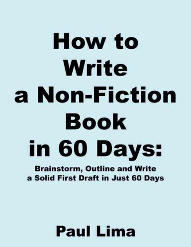 How to Write a Non-Fiction Book in 60 Days: Brainstorm, Outline and Write a Solid First Draft in Just 60 Days