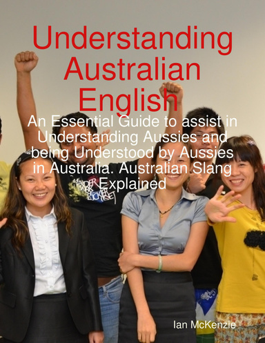 Understanding Australian English : An Essential Guide To Assist In ...