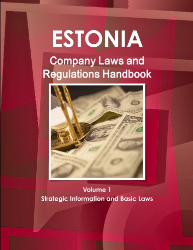 Estonia Company Laws and Regulations Handbook Volume 1 Strategic Information and Basic Laws