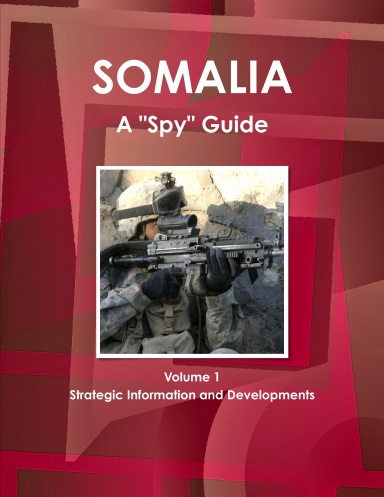 Somalia A "Spy" Guide Volume 1 Strategic Information and Developments