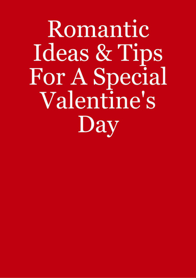 Romantic Ideas & Tips For A Special Valentine's Day