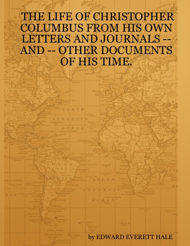 THE LIFE OF CHRISTOPHER COLUMBUS FROM HIS OWN LETTERS AND JOURNALS --AND -- OTHER DOCUMENTS OF HIS TIME.