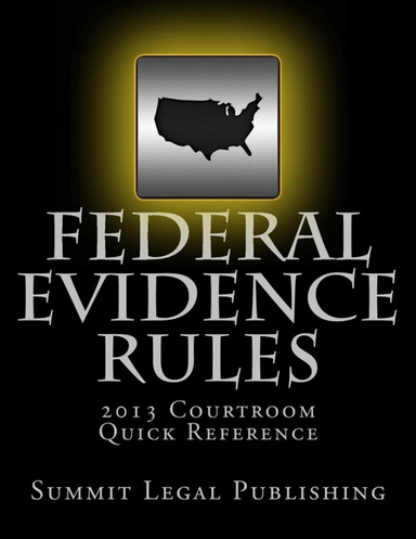 Federal Evidence Rules: 2013 Courtroom Quick Reference