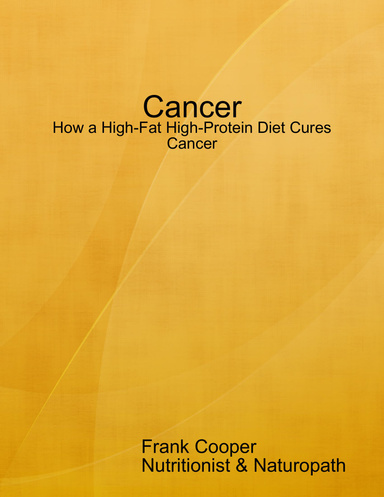 Cancer - How a High-Fat High-Protein Diet Cures Cancer
