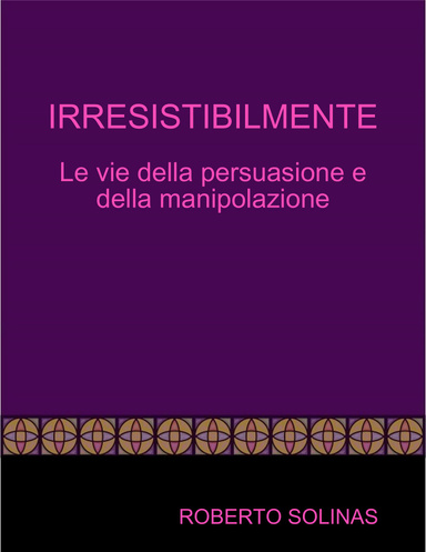 IRRESISTIBILMENTE - Le vie della persuasione e della manipolazione