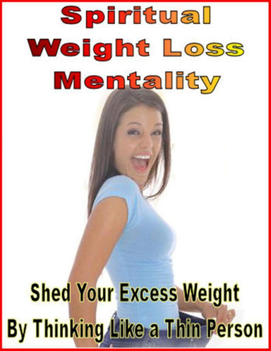 Spiritual Weight Loss Mentality: Shed Your Excess Weight By Thinking Like a Thin Person