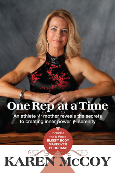 One Rep at a Time: an athlete & mother reveals the secrets to creating inner power & serenity, includes the 8-week BLISS(tm) Body Makeover Program!