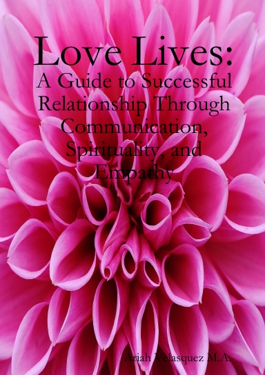 Love Lives: a guide to succesful relationship through communication, spirituality, and empathy.