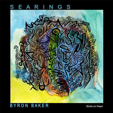 Byron Baker: S E A R I N G S - Works on Paper 2009 2013