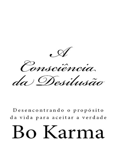 A Consciência da Desilusão: Desencontrando o propósito da vida para aceitar a verdade