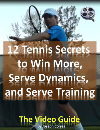 12 Tennis Secrets to Win More, Serve Dynamics, and Serve Training: The Video Guide