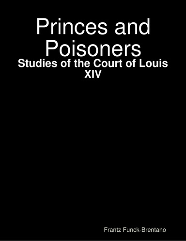 Princes and Poisoners: Studies of the Court of Louis XIV