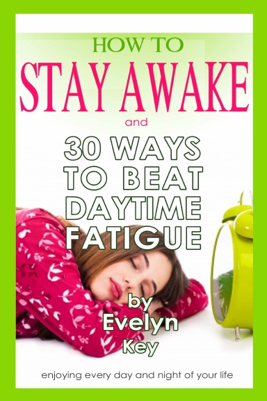 How to Stay Awake, and 30 ways to beat daytime fatigue