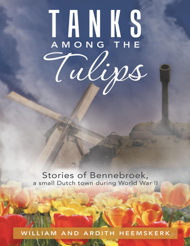 Tanks Among the Tulips: Stories of Bennebroek, a Small Dutch Town During World War 2