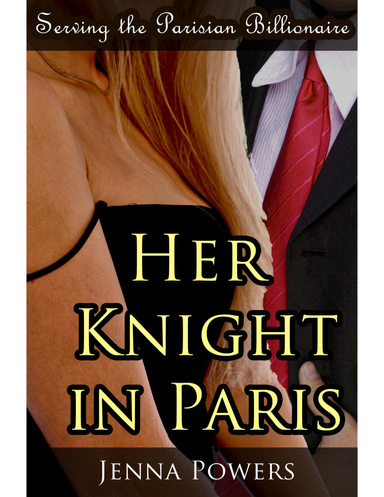 Serving the Parisian Billionaire: Her Knight in Paris (A Billionaire, Self Discovery Erotic Romance)