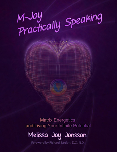 M-Joy Practically Speaking: Matrix Energetics and Living Your Infinite Potential
