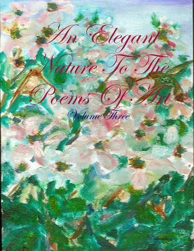 An Elegant Nature To The Poems Of Art - Volume Three