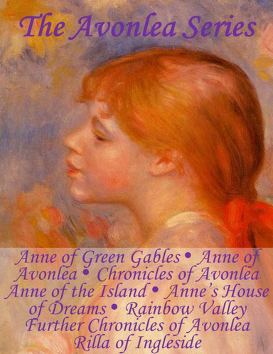 The Avonlea Series: Anne of Green Gables, Anne of Avonlea, Chronicles of Avonlea, Anne of the Island, Anne’s House of Dreams, Rainbow Valley, Further Chronicles of Avonlea, Rilla of Ingleside