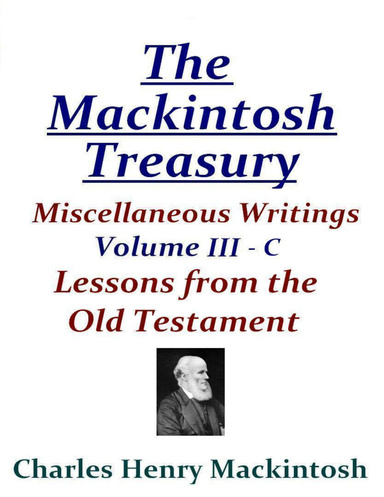 The Mackintosh Treasury - Miscellaneous Writings - Volume III-C: Lessons from the Old Testament