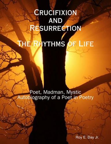 Crucifixion and Resurrection : The Rhythms of Life, Poet, Madman, Mystic, Autobiography of a Poet in Poetry