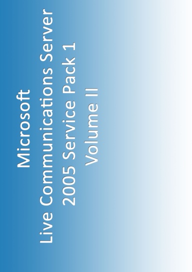 A Compendium of Microsoft Live Communications Server 2005 Standard Edition SP1 Documentation, Volume II